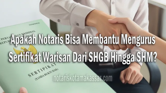Apakah Notaris Bisa Membantu Mengurus Sertifikat Warisan Dari SHGB Hingga SHM?
